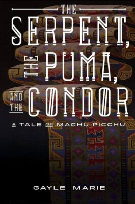 The Serpent, The Puma, and The Condor: A Tale of Machu Picchu, peru book about machu picchu
