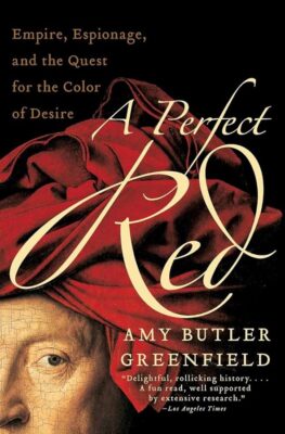 A Perfect Red: Empire, Espionage, And The Quest For The Color Of Desire, best peru book